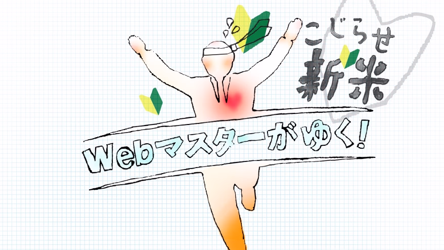 こじらせ新米Webマスターがゆく！